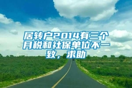 居转户2014有三个月税和社保单位不一致，求助