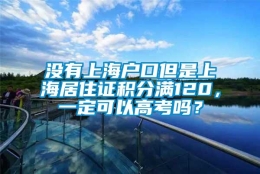 没有上海户口但是上海居住证积分满120，一定可以高考吗？