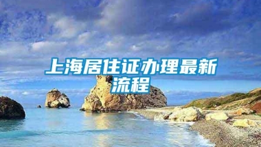 上海居住证办理最新流程