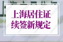 2022上海居住证续签新规定（(网上办理流程+材料)）