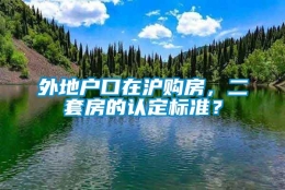 外地户口在沪购房，二套房的认定标准？