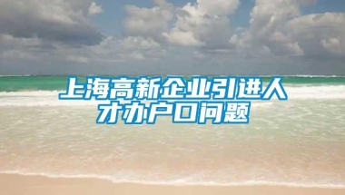 上海高新企业引进人才办户口问题