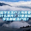 留学生落户上海需要什么条件？只要是留学生都能落户吗？