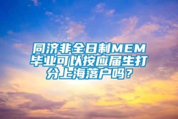 同济非全日制MEM毕业可以按应届生打分上海落户吗？