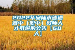 2022年安陆市普通高中（职中）教师人才引进的公告【60人】