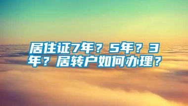 居住证7年？5年？3年？居转户如何办理？