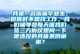 我是一名应届毕业生，但暂时不想找工作，我们辅导员每天催我们签三方协议想问一下他违反的具体条例谢谢？