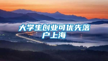 大学生创业可优先落户上海