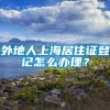 外地人上海居住证登记怎么办理？