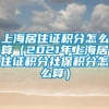 上海居住证积分怎么算（2021年上海居住证积分社保积分怎么算）