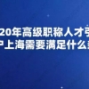 2020年高级职称人才引进落户上海需要满足什么条件？