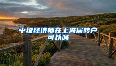 中级经济师在上海居转户可以吗