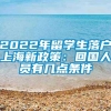 2022年留学生落户上海新政策：回国人员有几点条件