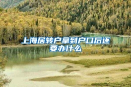 上海居转户拿到户口后还要办什么