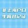 2021年非上海户口怎么办理生育登记证？