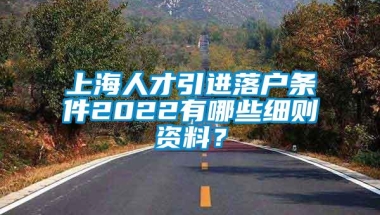 上海人才引进落户条件2022有哪些细则资料？