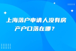 上海落户申请人没有房产户口落在哪？