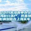 2021年没有申办上海积分落户，将直接影响到你在上海买车！