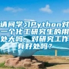 请问学习Python对一个化工研究生的用处大吗，对研究工作有好处吗？