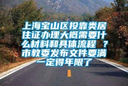 上海宝山区投靠类居住证办理大概需要什么材料和具体流程 ？市教委发布文件要满一定得年限了