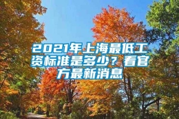 2021年上海最低工资标准是多少？看官方最新消息