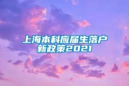 上海本科应届生落户新政策2021