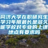 同济大学在职研究生学习年限最长是多久呢学校对专业的上课地点有要求吗