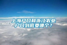 上海户口和浙江农业户口到底要哪个？