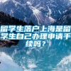 留学生落户上海是留学生自己办理申请手续吗？