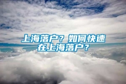 上海落户？如何快速在上海落户？