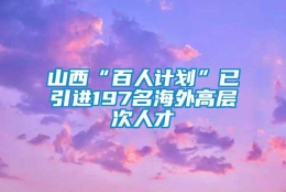 山西“百人计划”已引进197名海外高层次人才