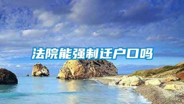 法院能强制迁户口吗