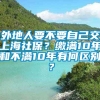 外地人要不要自己交上海社保？缴满10年和不满10年有何区别？