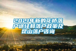 2021年新的花桥落户途径和落户政策及昆山落户咨询