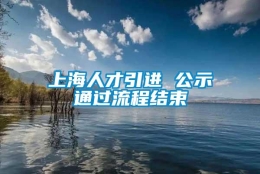 上海人才引进 公示通过流程结束