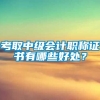 考取中级会计职称证书有哪些好处？