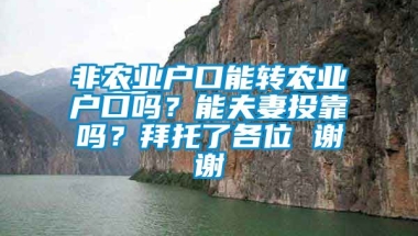 非农业户口能转农业户口吗？能夫妻投靠吗？拜托了各位 谢谢