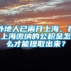 外地人已离开上海，在上海缴纳的公积金怎么才能提取出来？