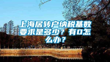 上海居转户纳税基数要求是多少？有0怎么办？