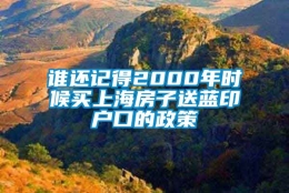 谁还记得2000年时候买上海房子送蓝印户口的政策