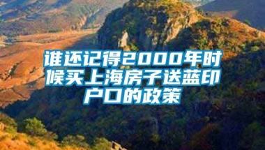 谁还记得2000年时候买上海房子送蓝印户口的政策