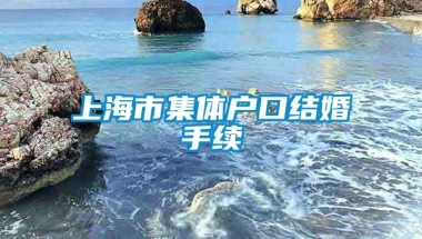 上海市集体户口结婚手续