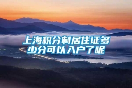 上海积分制居住证多少分可以入户了呢