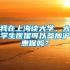 我在上海读大学，大学生医保可以参加沪惠保吗？