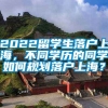 2022留学生落户上海，不同学历的同学如何规划落户上海？