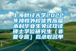 上海财经大学2022年接收外校优秀应届本科毕业生免试攻读硕士学位研究生（非夏令营）拟录取名单