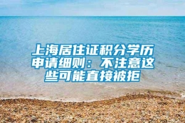 上海居住证积分学历申请细则：不注意这些可能直接被拒