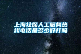 上海社保人工服务热线电话是多少好打吗