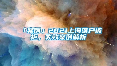 「案例」2021上海落户被拒，失败案例解析