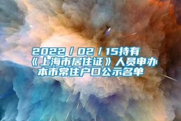 2022／02／15持有《上海市居住证》人员申办本市常住户口公示名单